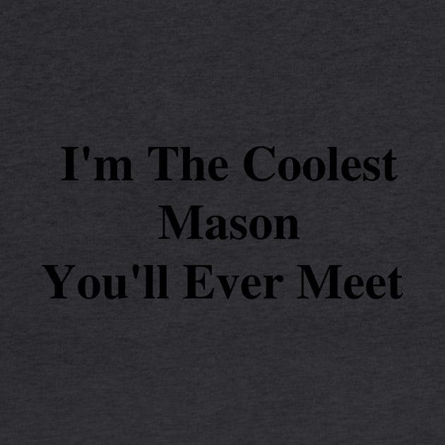 I'm The Coolest Mason You'll Ever Meet by divawaddle